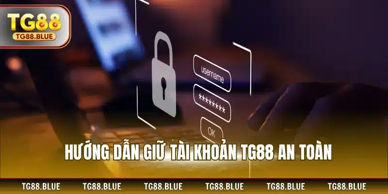 Hướng dẫn giữ tài khoản TG88 an toàn